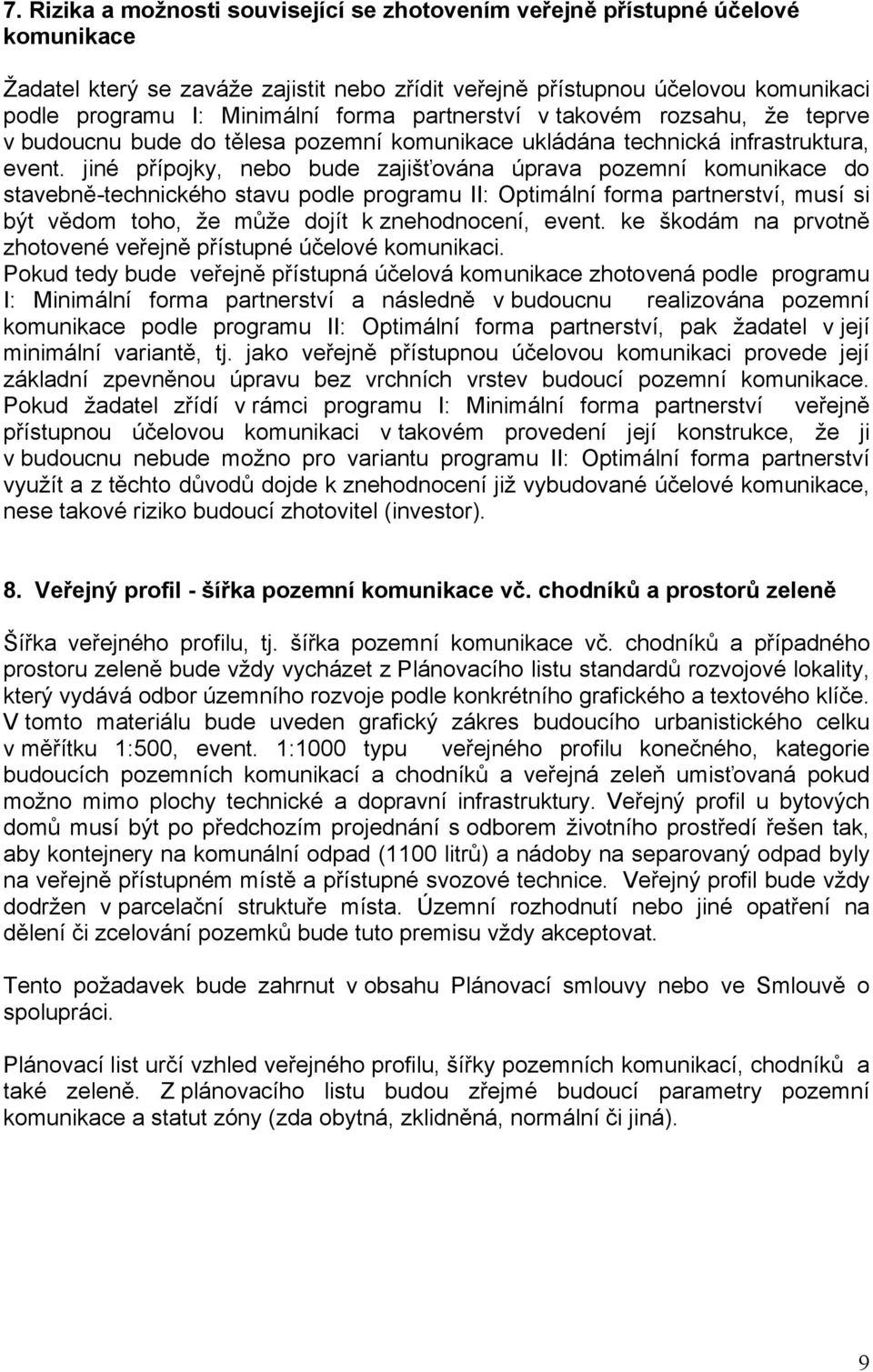 jiné přípojky, nebo bude zajišťována úprava pozemní komunikace do stavebně-technického stavu podle programu II: Optimální forma partnerství, musí si být vědom toho, že může dojít k znehodnocení,