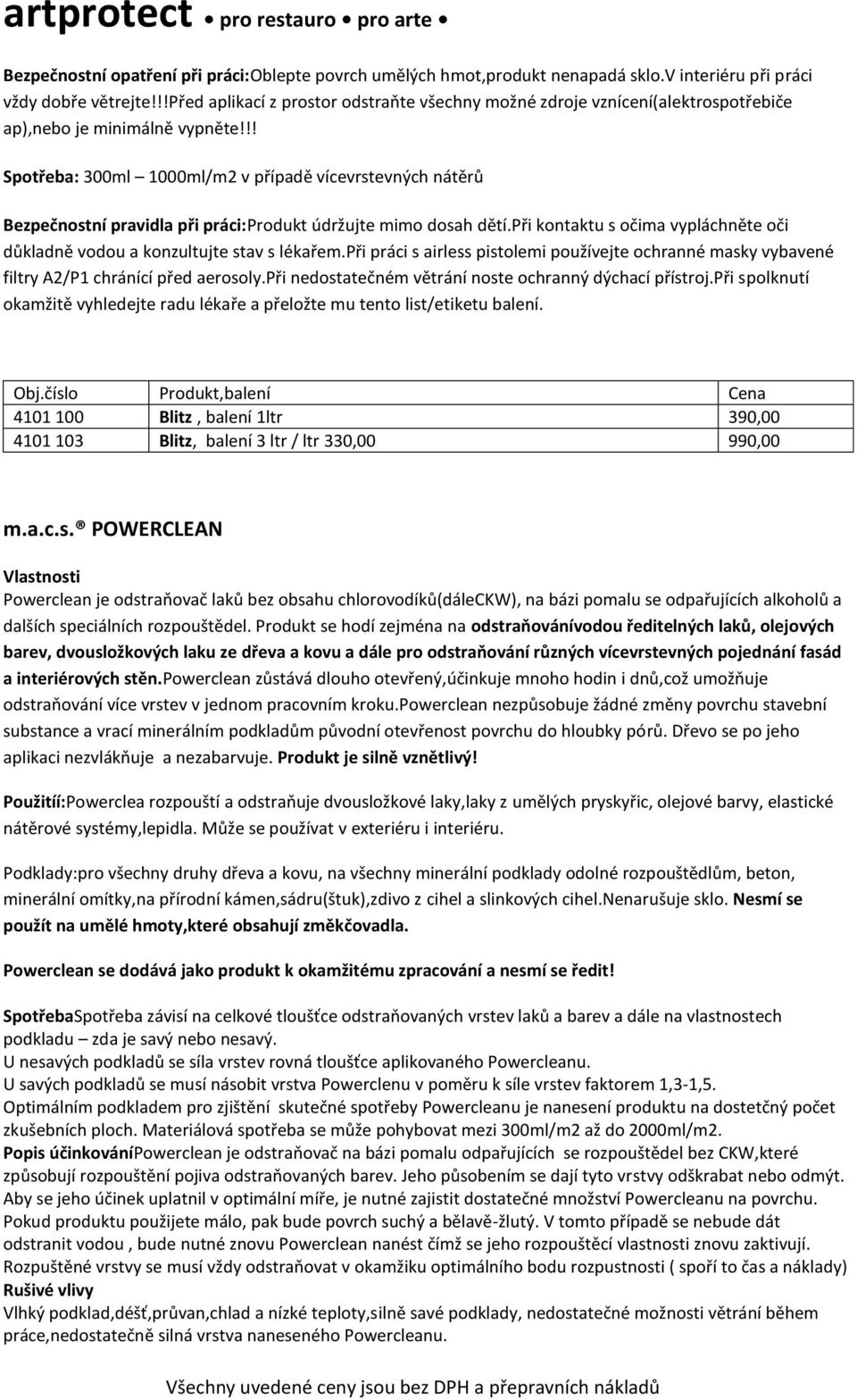 !! Spotřeba: 300ml 1000ml/m2 v případě vícevrstevných nátěrů Bezpečnostní pravidla při práci:produkt údržujte mimo dosah dětí.