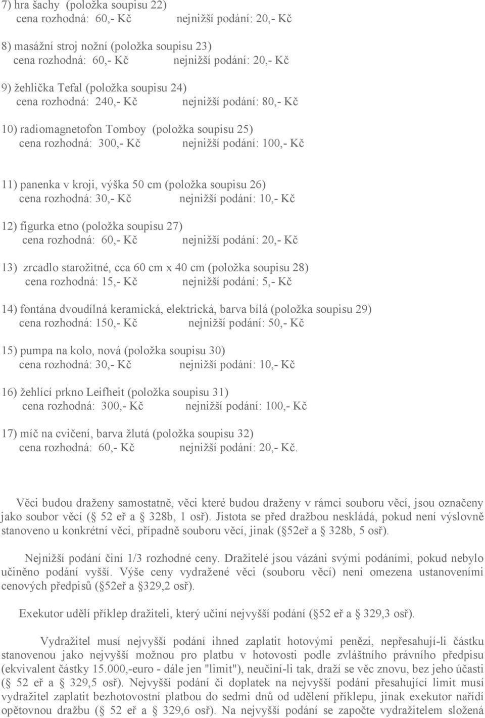 cm (položka soupisu 26) cena rozhodná: 30,- Kč nejnižší podání: 10,- Kč 12) figurka etno (položka soupisu 27) cena rozhodná: 60,- Kč nejnižší podání: 20,- Kč 13) zrcadlo starožitné, cca 60 cm x 40 cm