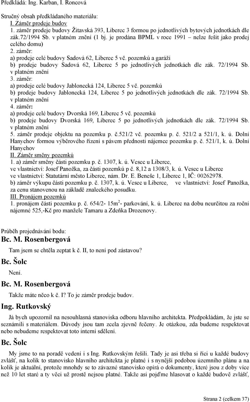 pozemků a garáží b) prodeje budovy Sadová 62, Liberec 5 po jednotlivých jednotkách dle zák. 72/1994 Sb. v platném znění 3. záměr: a) prodeje celé budovy Jablonecká 124, Liberec 5 vč.