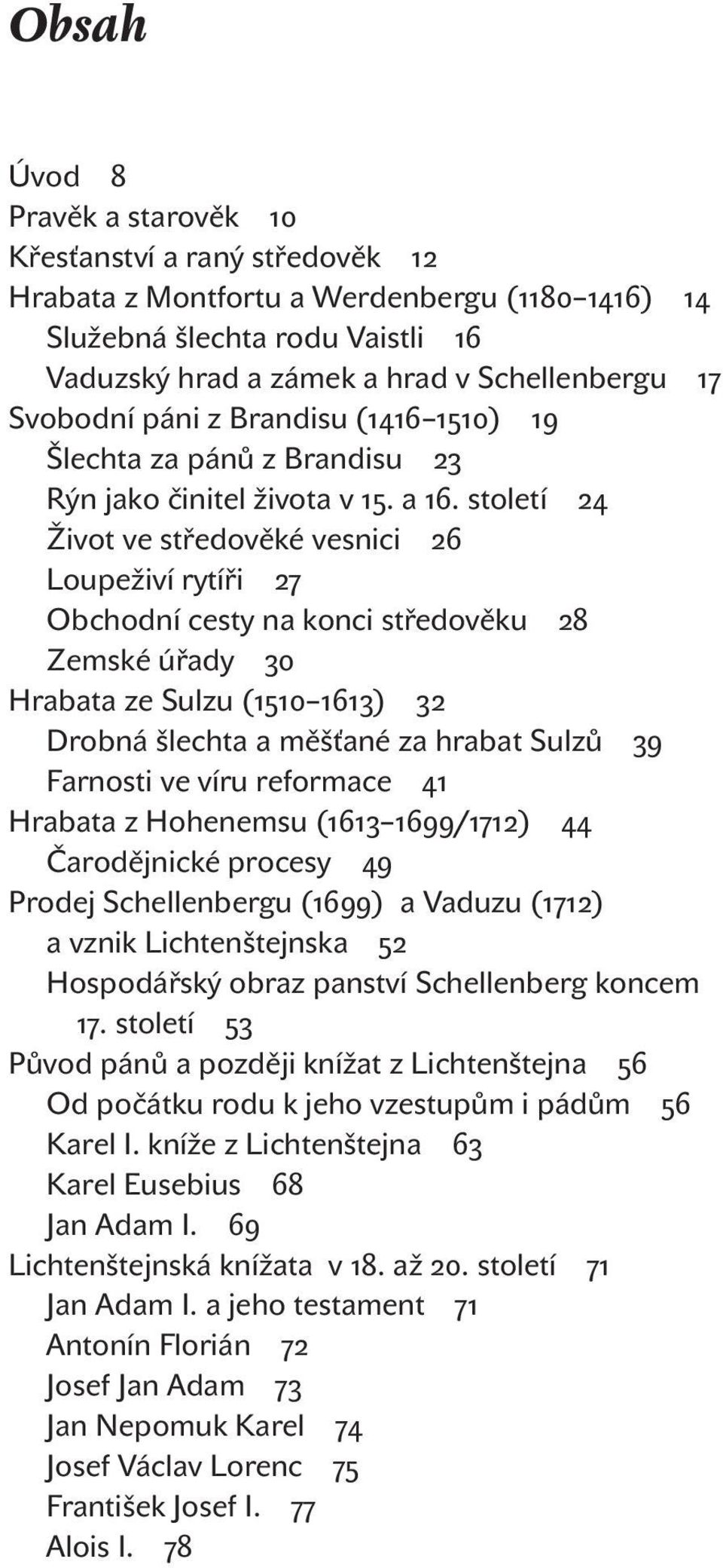 století 24 Život ve středověké vesnici 26 Loupeživí rytíři 27 Obchodní cesty na konci středověku 28 Zemské úřady 30 Hrabata ze Sulzu (1510 1613) 32 Drobná šlechta a měšťané za hrabat Sulzů 39