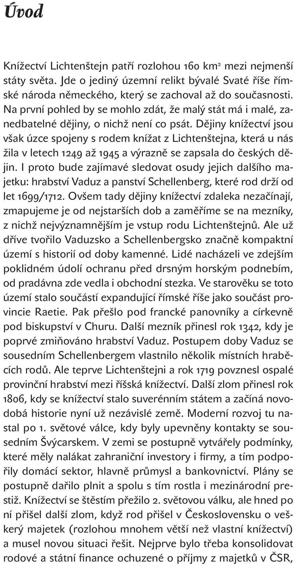 Dějiny knížectví jsou však úzce spojeny s rodem knížat z Lichtenštejna, která u nás žila v letech 1249 až 1945 a výrazně se zapsala do českých dějin.