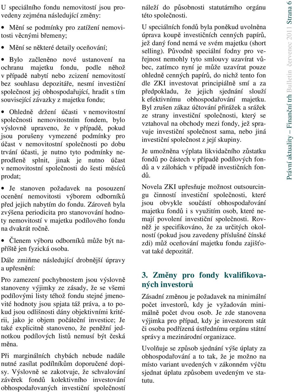 fondu; Ohledně držení účasti v nemovitostní společnosti nemovitostním fondem, bylo výslovně upraveno, že v případě, pokud jsou porušeny vymezené podmínky pro účast v nemovitostní společnosti po dobu