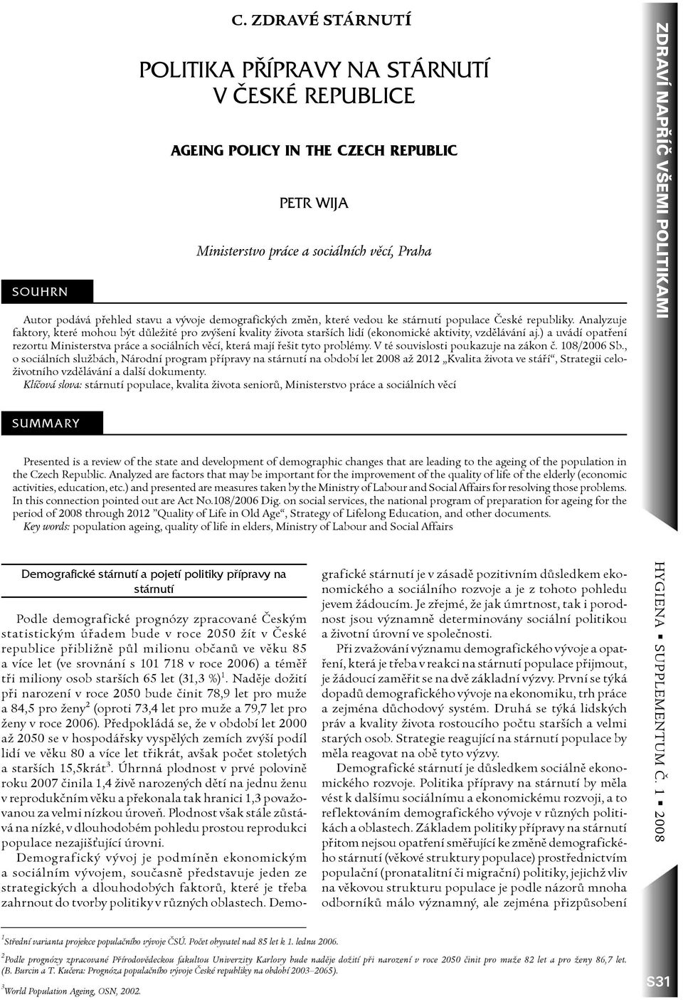 demografických zmìn, které vedou ke stárnutí populace Èeské republiky. Analyzuje faktory, které mohou být dùležité pro zvýšení kvality života starších lidí (ekonomické aktivity, vzdìlávání aj.