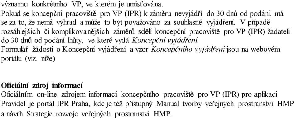 V případě rozsáhlejších či komplikovanějších záměrů sdělí koncepční pracoviště pro VP (IPR) žadateli do 30 dnů od podání lhůty, ve které vydá Koncepční vyjádření.