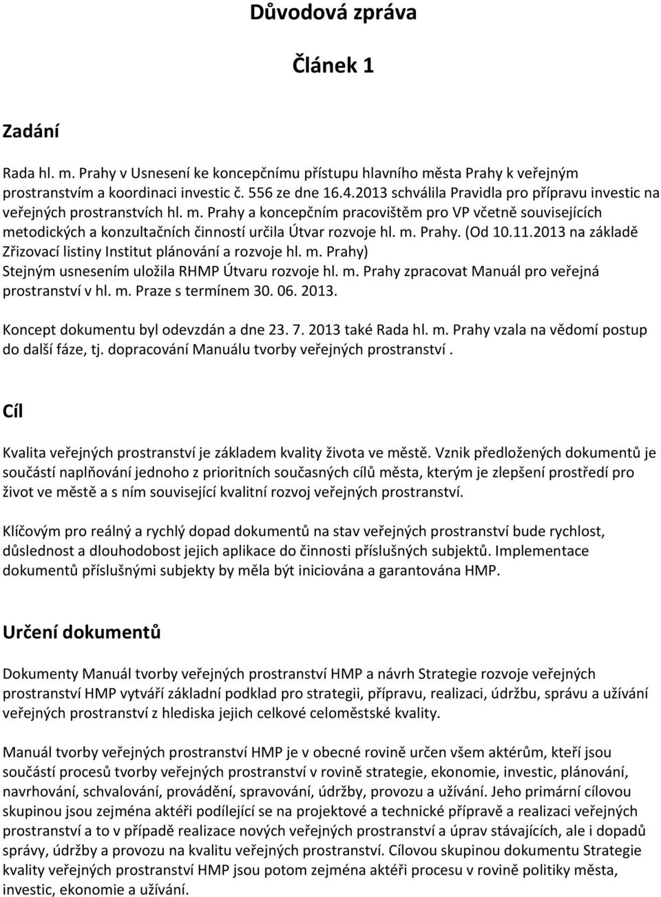 Prahy a koncepčním pracovištěm pro VP včetně souvisejících metodických a konzultačních činností určila Útvar rozvoje hl. m. Prahy. (Od 10.11.