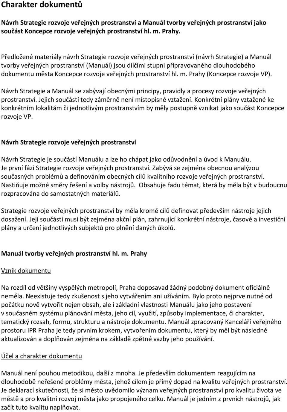 Koncepce rozvoje veřejných prostranství hl. m. Prahy (Koncepce rozvoje VP). Návrh Strategie a Manuál se zabývají obecnými principy, pravidly a procesy rozvoje veřejných prostranství.