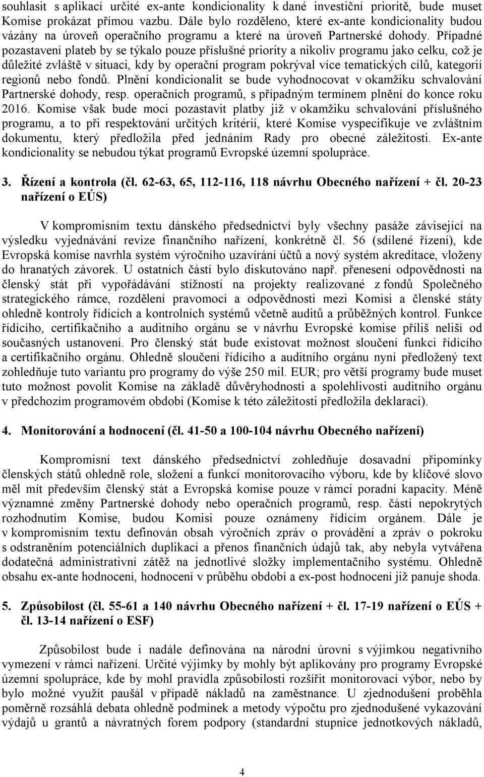 Případné pozastavení plateb by se týkalo pouze příslušné priority a nikoliv programu jako celku, což je důležité zvláště v situaci, kdy by operační program pokrýval více tematických cílů, kategorií