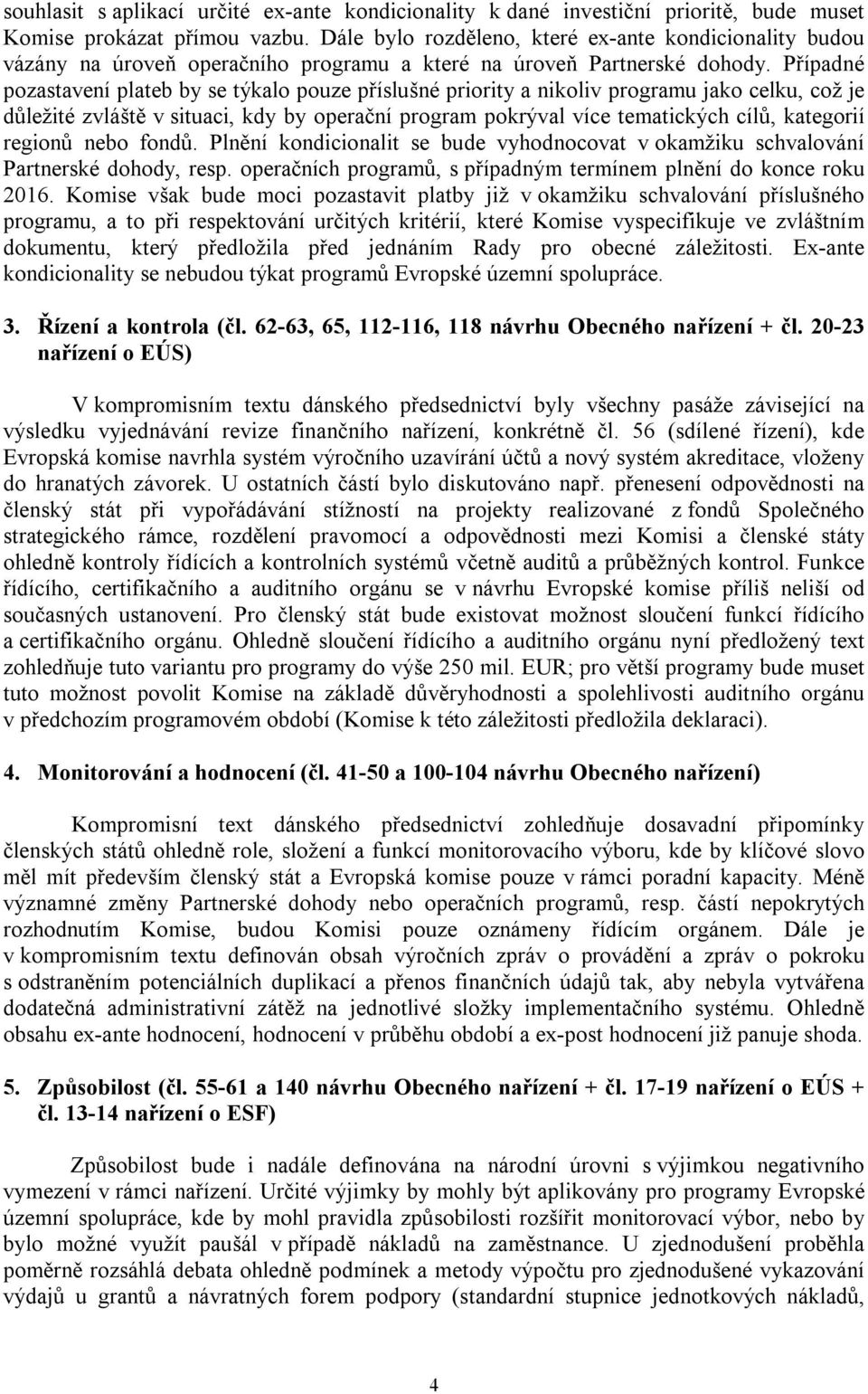 Případné pozastavení plateb by se týkalo pouze příslušné priority a nikoliv programu jako celku, což je důležité zvláště v situaci, kdy by operační program pokrýval více tematických cílů, kategorií