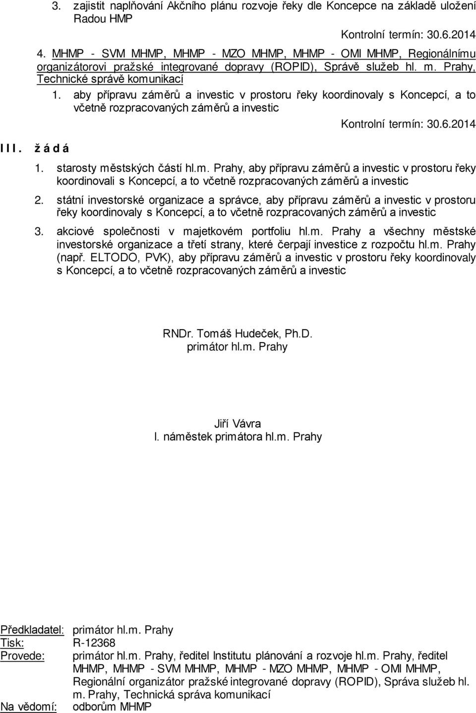 aby přípravu záměrů a investic v prostoru řeky koordinovaly s Koncepcí, a to včetně rozpracovaných záměrů a investic III. žádá 1. starosty městských částí hl.m. Prahy, aby přípravu záměrů a investic v prostoru řeky koordinovali s Koncepcí, a to včetně rozpracovaných záměrů a investic 2.