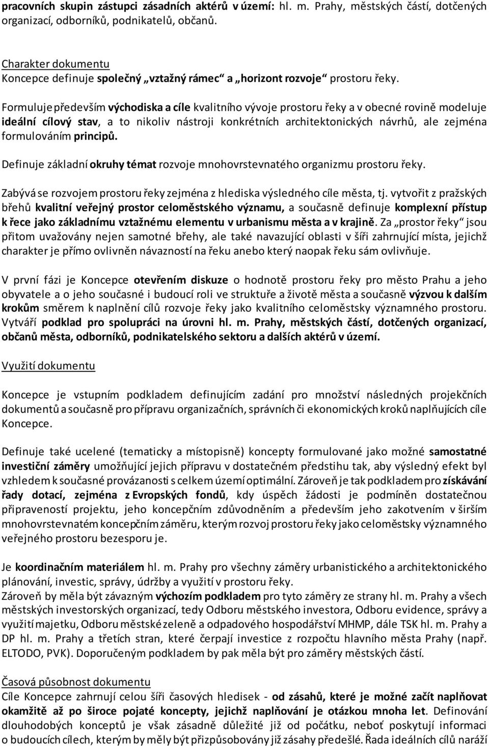 Formuluje především východiska a cíle kvalitního vývoje prostoru řeky a v obecné rovině modeluje ideální cílový stav, a to nikoliv nástroji konkrétních architektonických návrhů, ale zejména