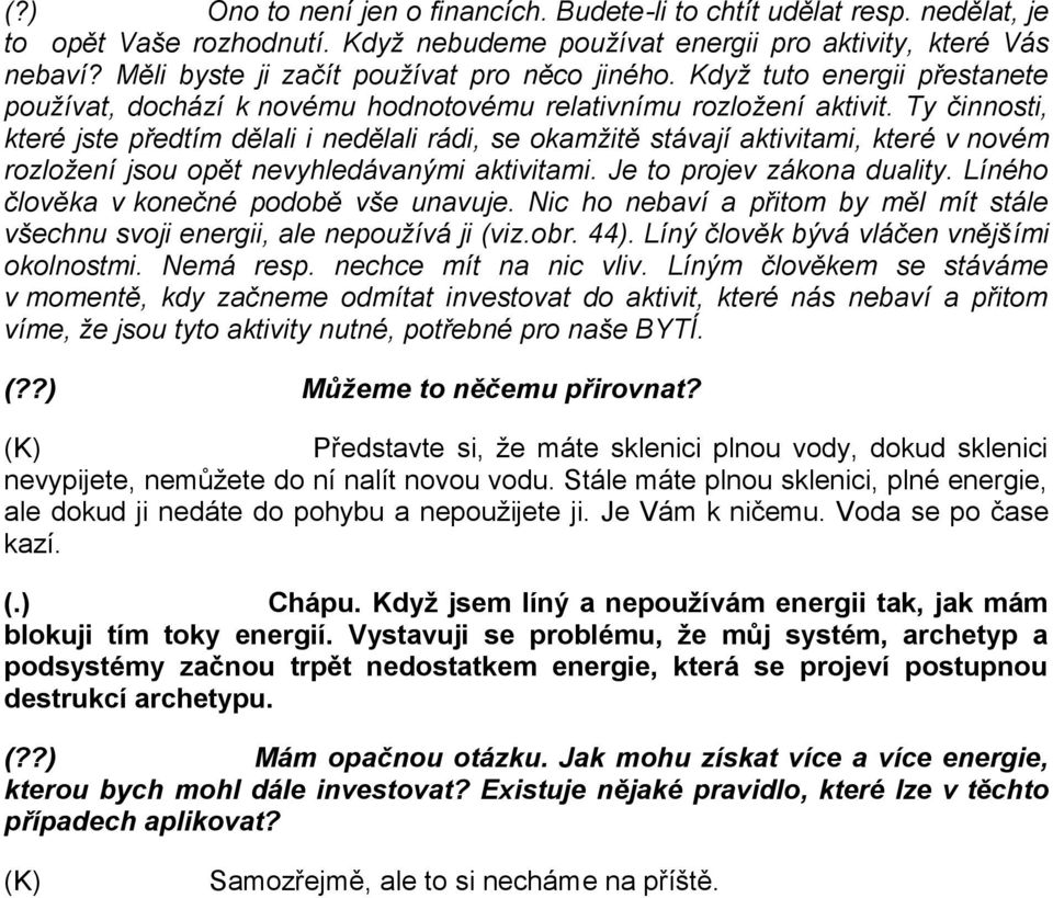 Ty činnosti, které jste předtím dělali i nedělali rádi, se okamžitě stávají aktivitami, které v novém rozložení jsou opět nevyhledávanými aktivitami. Je to projev zákona duality.