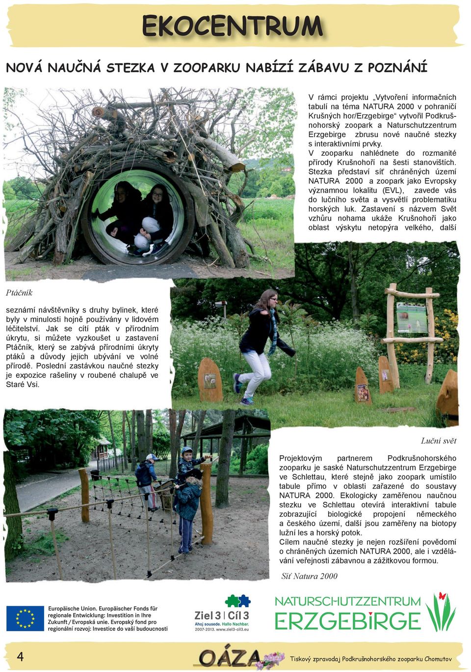 Stezka představí síť chráněných území NATURA 2000 a zoopark jako Evropsky významnou lokalitu (EVL), zavede vás do lučního světa a vysvětlí problematiku horských luk.