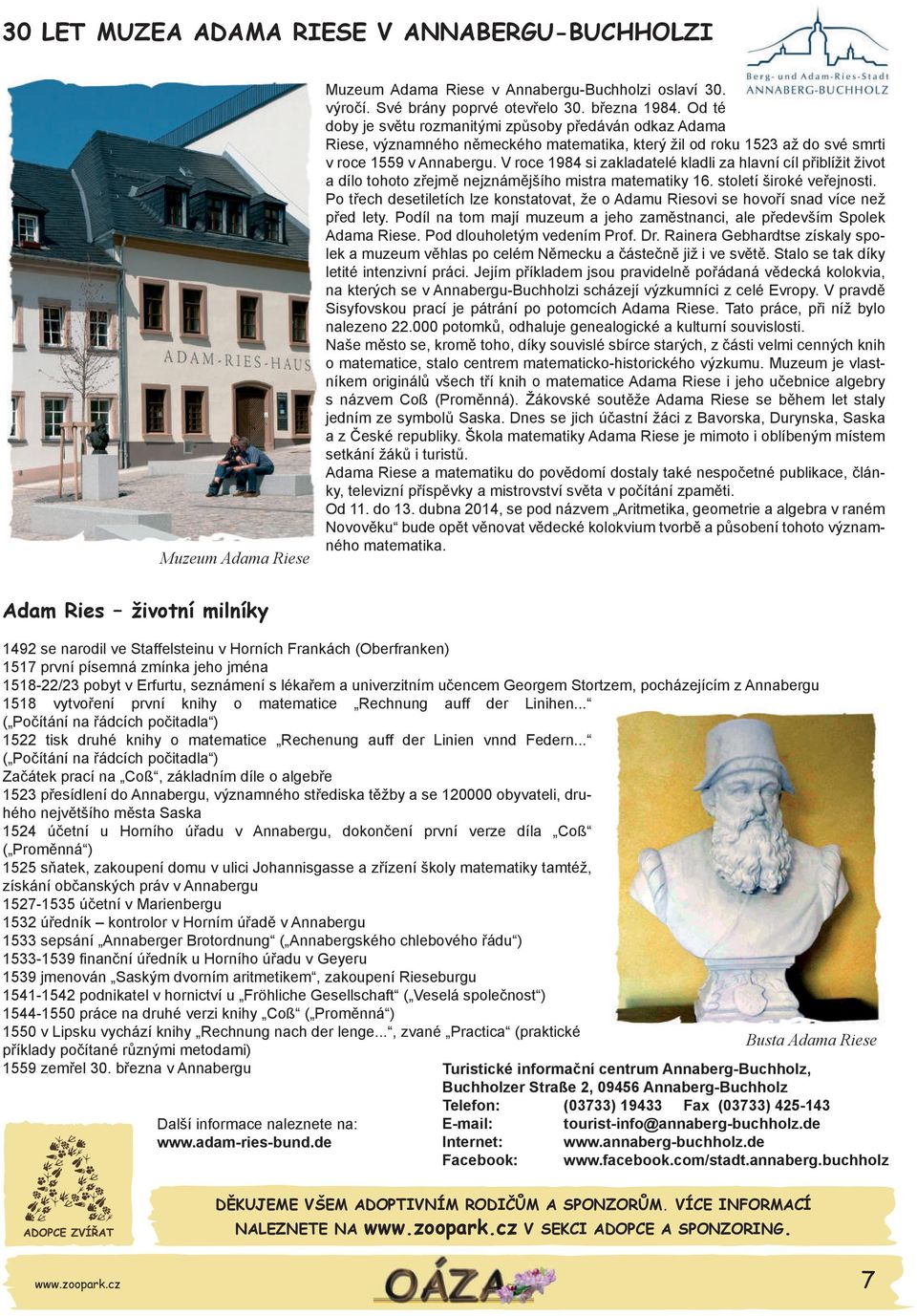 V roce 1984 si zakladatelé kladli za hlavní cíl přiblížit život a dílo tohoto zřejmě nejznámějšího mistra matematiky 16. století široké veřejnosti.