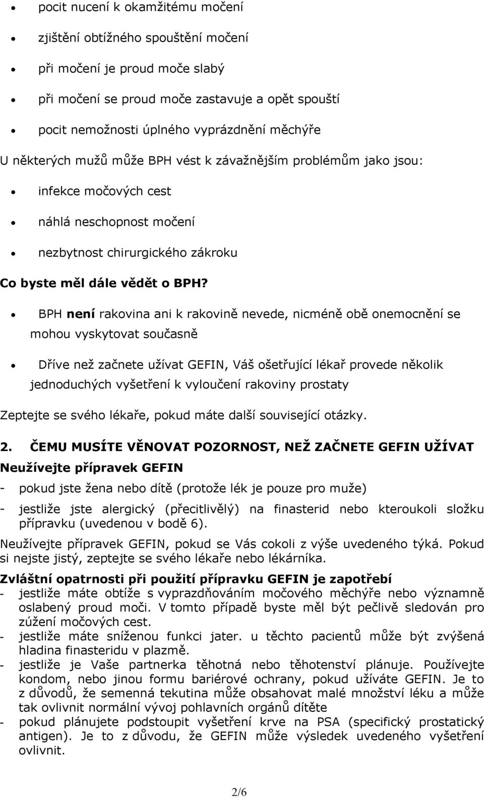 BPH není rakovina ani k rakovině nevede, nicméně obě onemocnění se mohou vyskytovat současně Dříve než začnete užívat GEFIN, Váš ošetřující lékař provede několik jednoduchých vyšetření k vyloučení