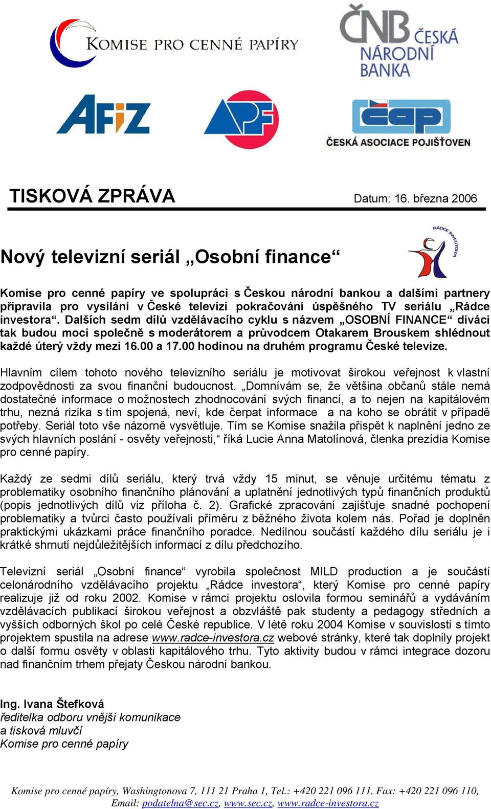 seriálu Rádce investora. Dalších sedm dílů vzdělávacího cyklu s názvem OSOBNÍ FINANCE diváci tak budou moci společně s moderátorem a průvodcem Otakarem Brouskem shlédnout každé úterý vždy mezi 16.