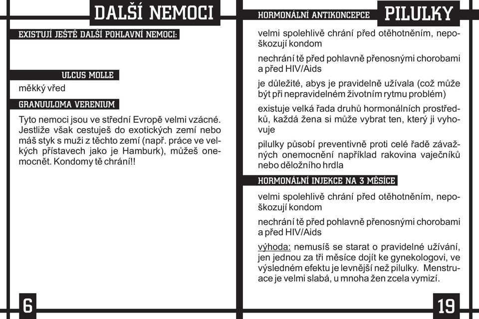 ! velmi spolehlivì chrání pøed otìhotnìním, nepoškozují kondom nechrání tì pøed pohlavnì pøenosnými chorobami a pøed HIV/Aids je dùležité, abys je pravidelnì užívala (což mùže být pøi nepravidelném
