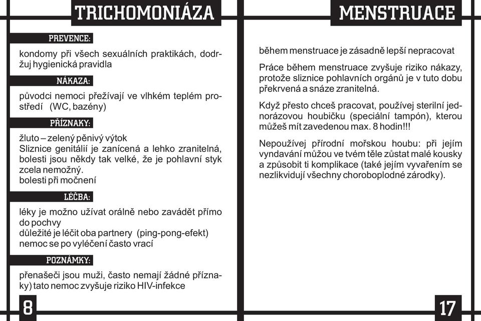 bolesti pøi moènení bìhem menstruace je zásadnì lepší nepracovat Práce bìhem menstruace zvyšuje riziko nákazy, protože sliznice pohlavních orgánù je v tuto dobu pøekrvená a snáze zranitelná.