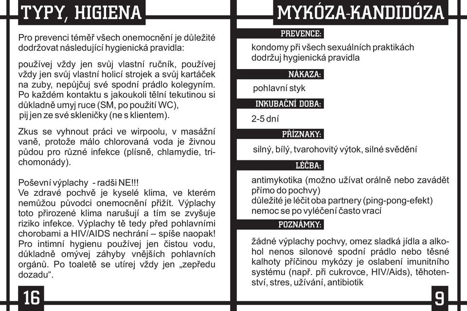 Zkus se vyhnout práci ve wirpoolu, v masážní vanì, protože málo chlorovaná voda je živnou pùdou pro rùzné infekce (plísnì, chlamydie, trichomonády). Poševní výplachy - radši NE!