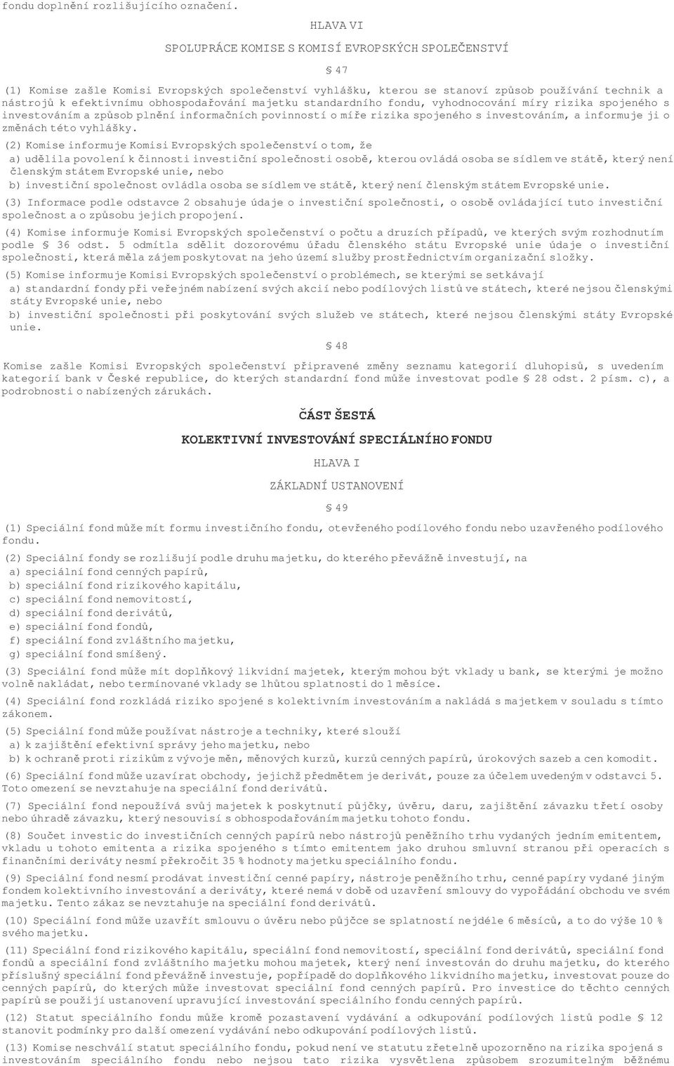 majetku standardního fondu, vyhodnocování míry rizika spojeného s investováním a zpsob plnní informaních povinností o míe rizika spojeného s investováním, a informuje ji o zmnách této vyhlášky.