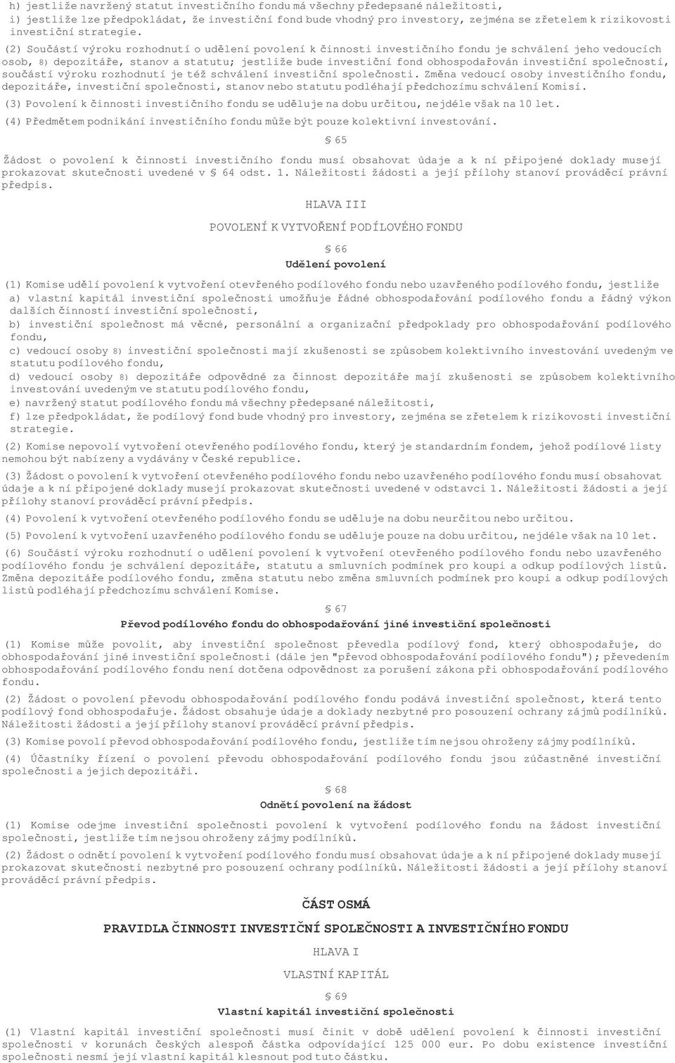 (2) Souástí výroku rozhodnutí o udlení povolení k innosti investiního fondu je schválení jeho vedoucích osob, 8) depozitáe, stanov a statutu; jestliže bude investiní fond obhospodaován investiní