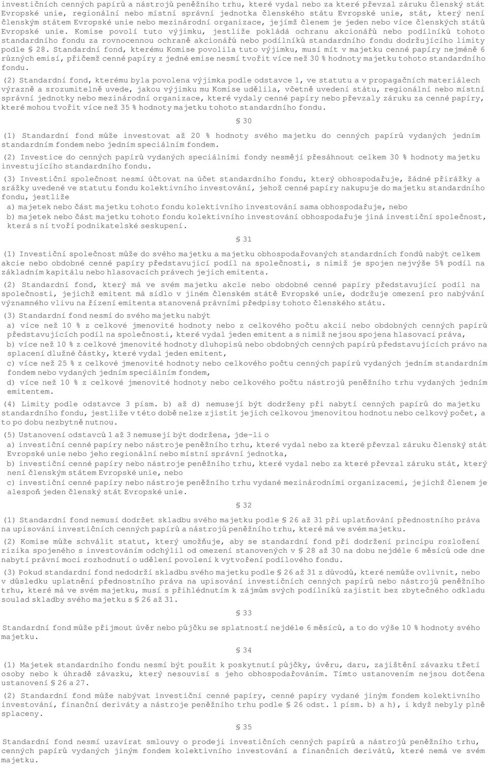 Komise povolí tuto výjimku, jestliže pokládá ochranu akcioná nebo podílník tohoto standardního fondu za rovnocennou ochran akcioná nebo podílník standardního fondu dodržujícího limity podle 28.