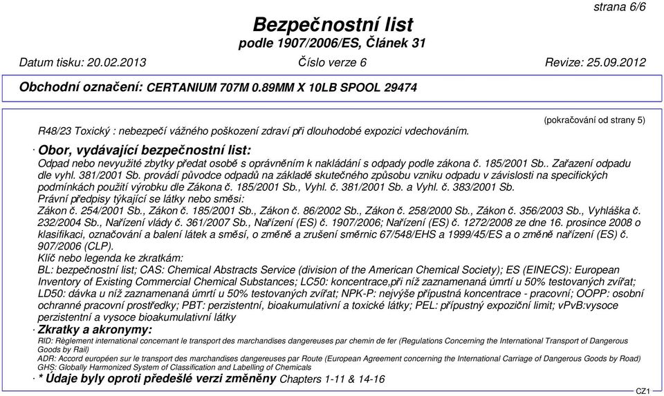 381/2001 Sb. provádí původce odpadů na základě skutečného způsobu vzniku odpadu v závislosti na specifických podmínkách použití výrobku dle Zákona č. 185/2001 Sb., Vyhl. č. 381/2001 Sb. a Vyhl. č. 383/2001 Sb.