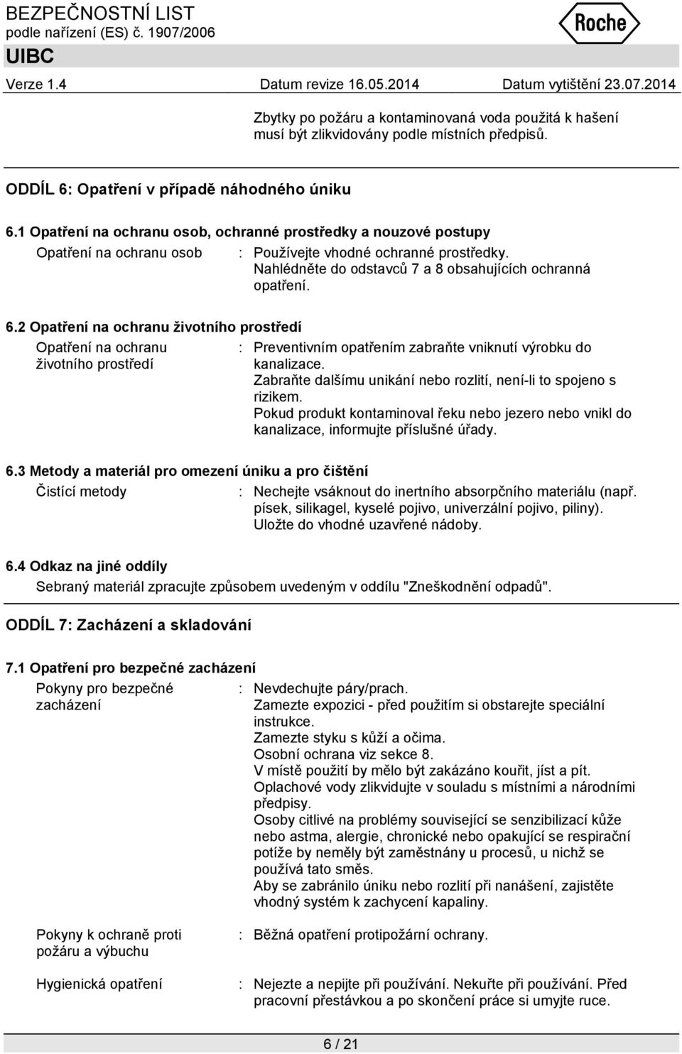 2 Opatření na ochranu životního prostředí Opatření na ochranu životního prostředí : Preventivním opatřením zabraňte vniknutí výrobku do kanalizace.