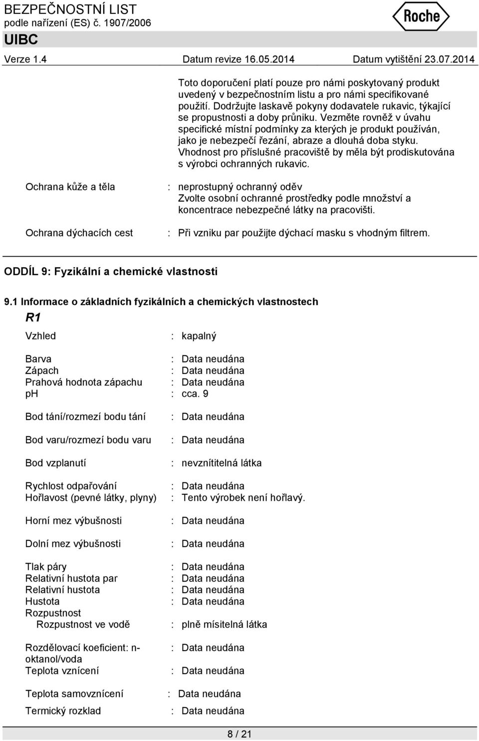 Vezměte rovněž v úvahu specifické místní podmínky za kterých je produkt používán, jako je nebezpečí řezání, abraze a dlouhá doba styku.