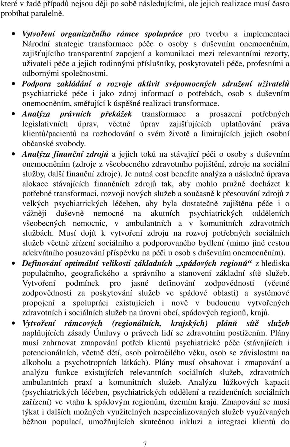 relevantními rezorty, uživateli péče a jejich rodinnými příslušníky, poskytovateli péče, profesními a odbornými společnostmi.