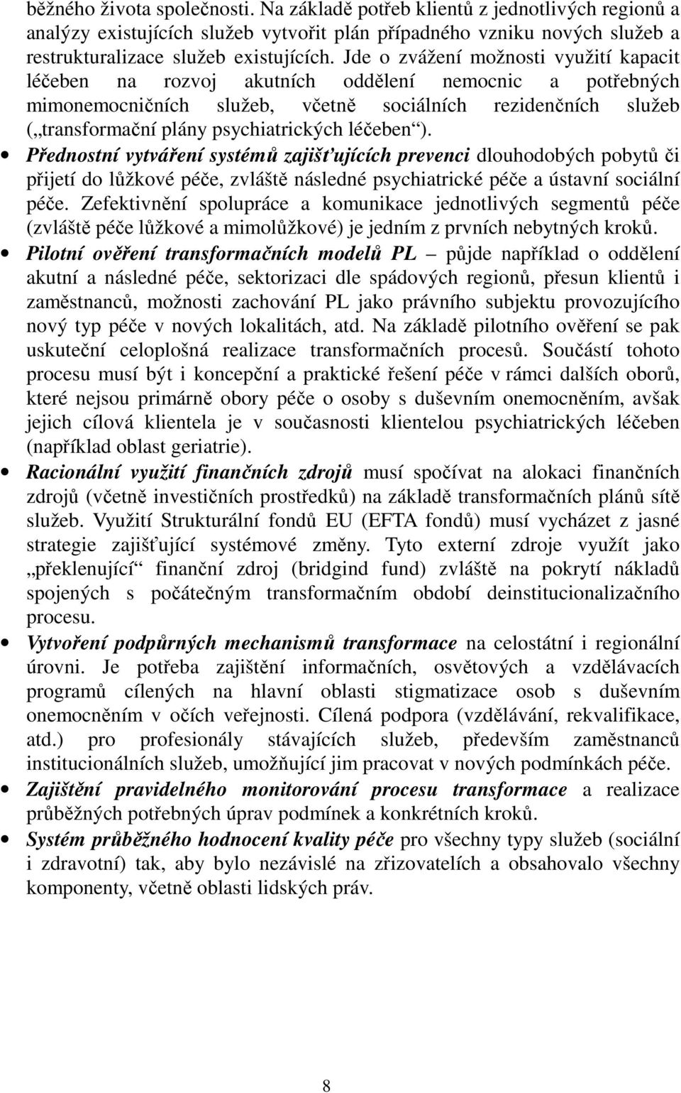 léčeben ). Přednostní vytváření systémů zajišťujících prevenci dlouhodobých pobytů či přijetí do lůžkové péče, zvláště následné psychiatrické péče a ústavní sociální péče.