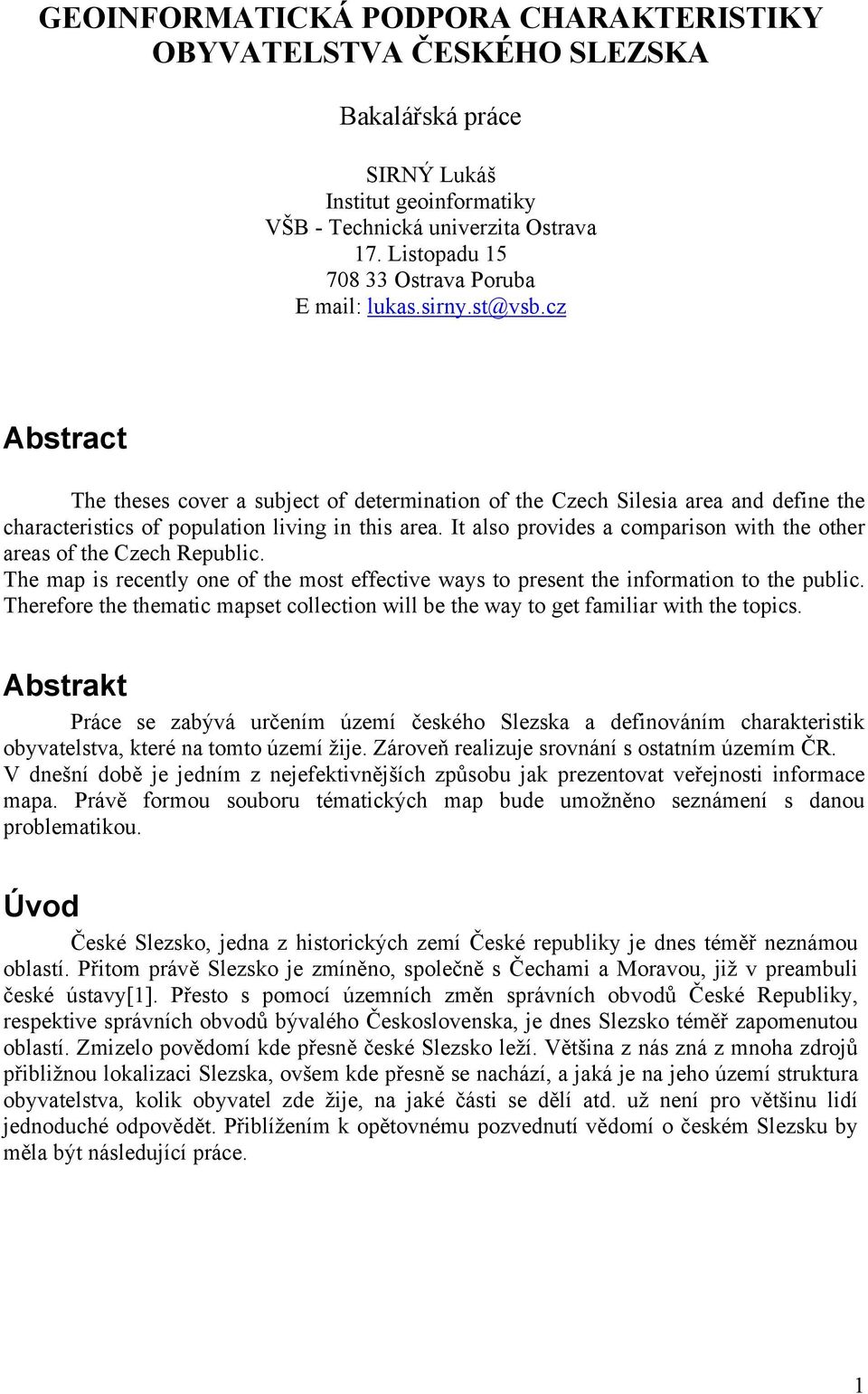 cz Abstract The theses cover a subject of determination of the Czech Silesia area and define the characteristics of population living in this area.