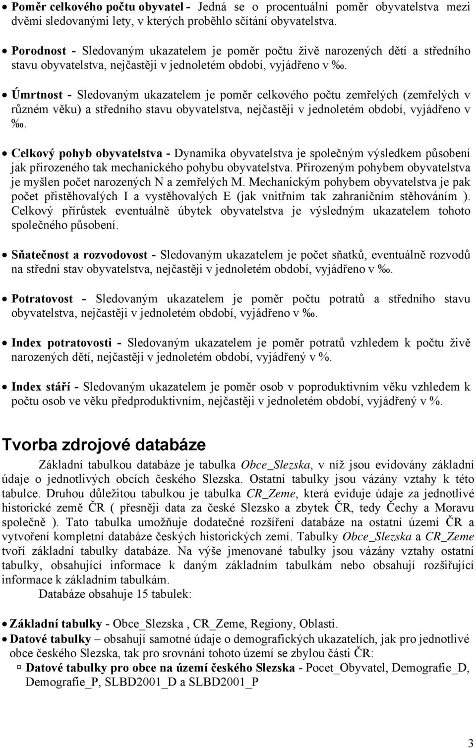 Úmrtnost - Sledovaným ukazatelem je poměr celkového počtu zemřelých (zemřelých v různém věku) a středního stavu obyvatelstva, nejčastěji v jednoletém období, vyjádřeno v.