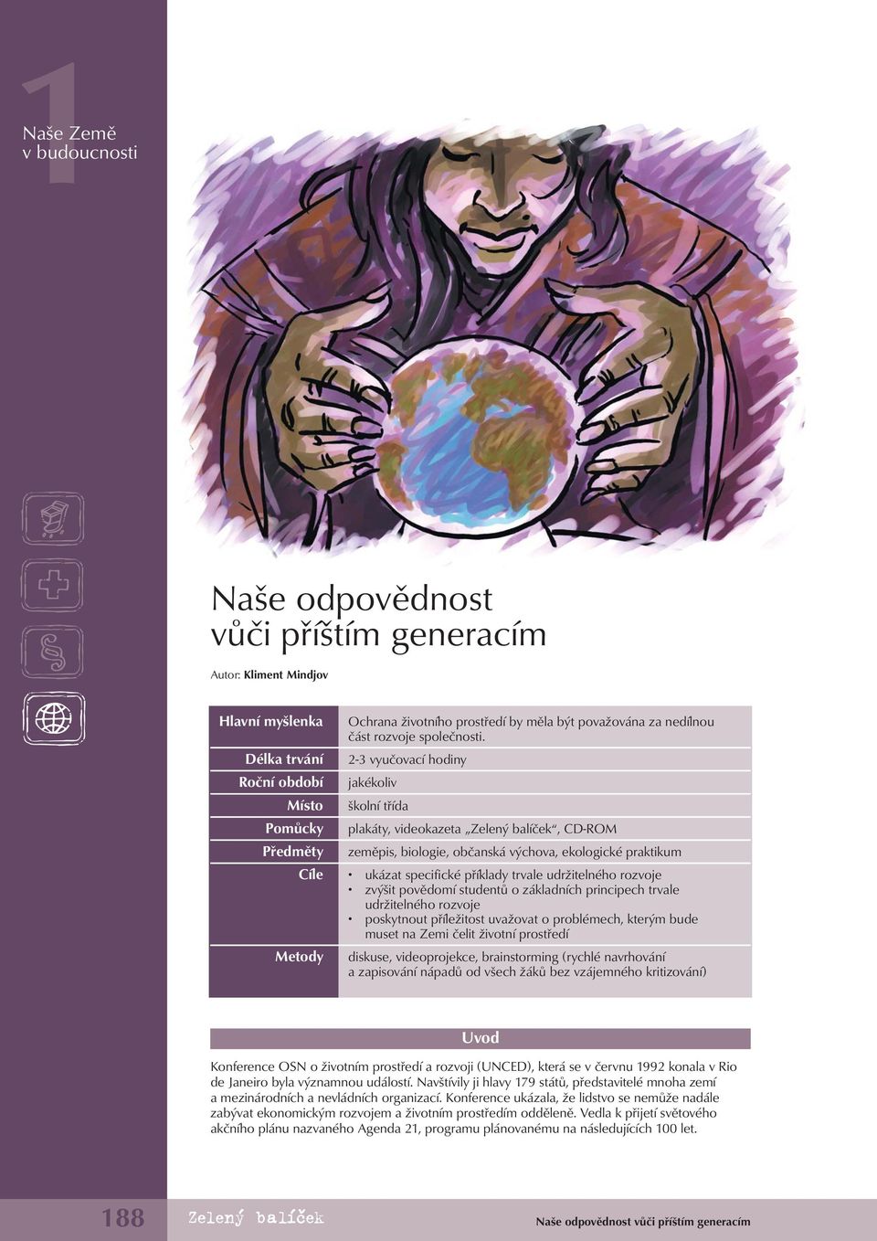 - vyučovací hodiny jakékoliv školní třída plakáty, videokazeta Zelený balíček, CD-ROM zeměpis, biologie, občanská výchova, ekologické praktikum Cíle ukázat specifické příklady trvale udržitelného