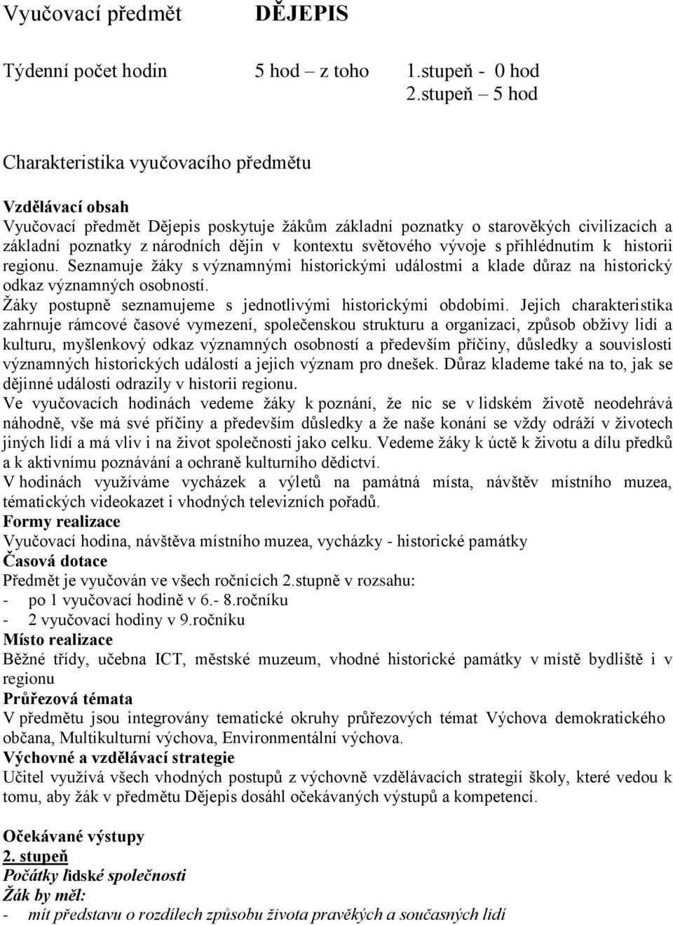 kontextu světového vývoje s přihlédnutím k historii regionu. Seznamuje žáky s významnými historickými událostmi a klade důraz na historický odkaz významných osobností.