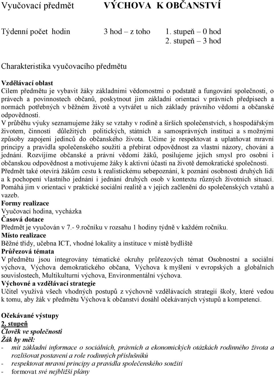 poskytnout jim základní orientaci v právních předpisech a normách potřebných v běžném životě a vytvářet u nich základy právního vědomí a občanské odpovědnosti.