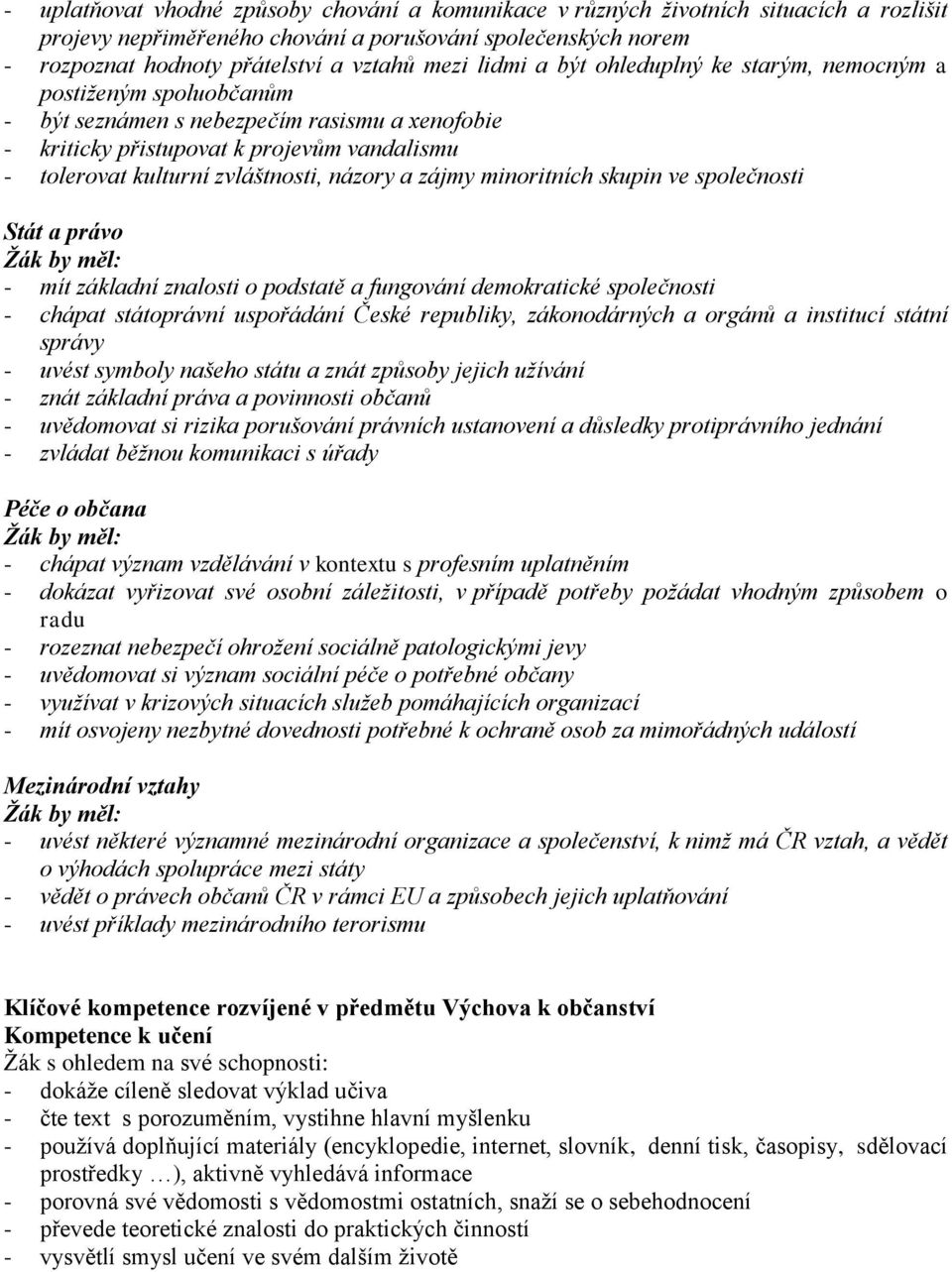 názory a zájmy minoritních skupin ve společnosti Stát a právo - mít základní znalosti o podstatě a fungování demokratické společnosti - chápat státoprávní uspořádání České republiky, zákonodárných a