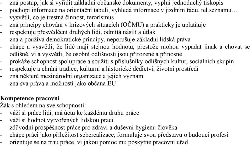 používá demokratické principy, neporušuje základní lidská práva - chápe a vysvětlí, že lidé mají stejnou hodnotu, přestože mohou vypadat jinak a chovat se odlišně, ví a vysvětlí, že osobní odlišnosti