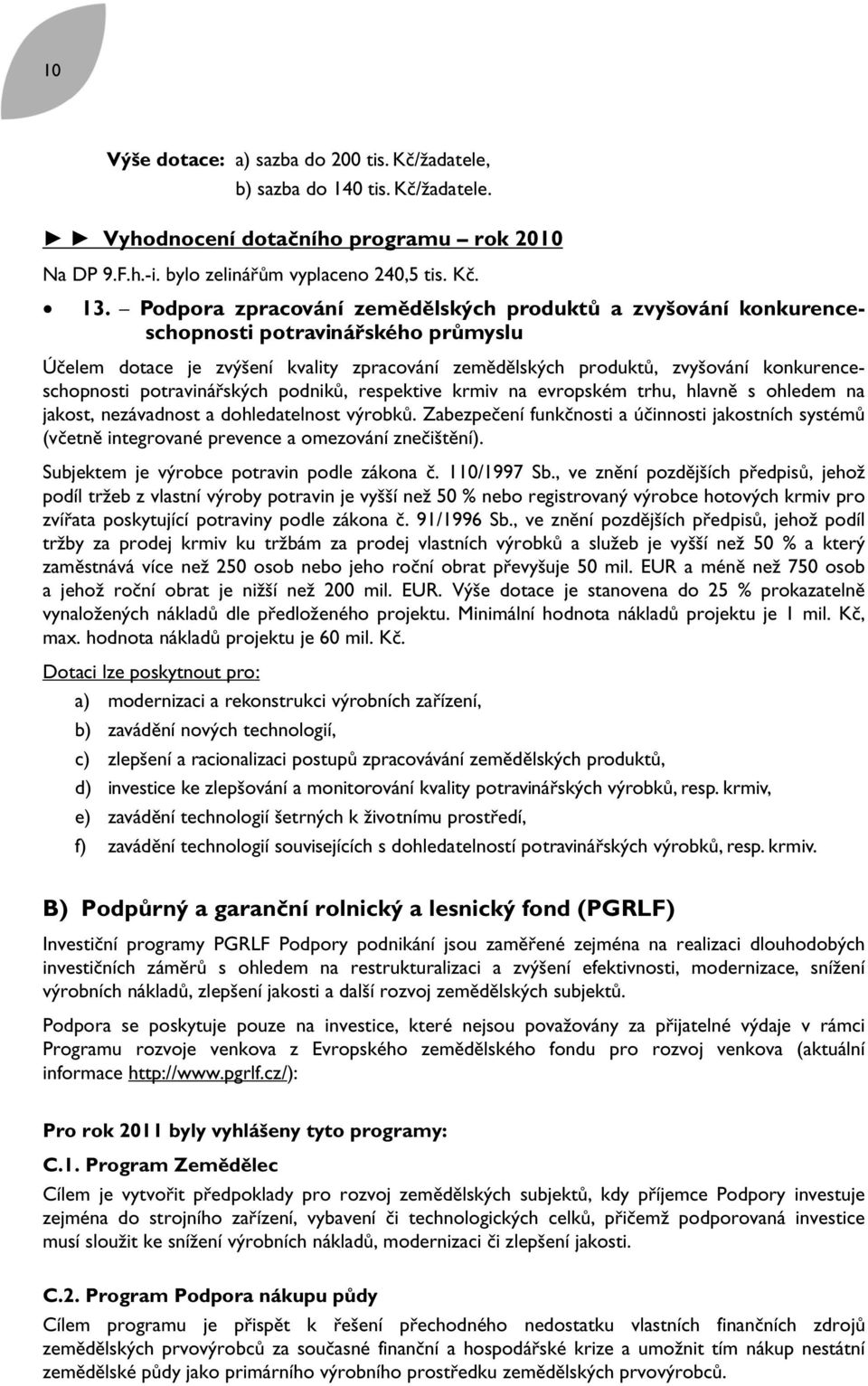 potravinářských podniků, respektive krmiv na evropském trhu, hlavně s ohledem na jakost, nezávadnost a dohledatelnost výrobků.