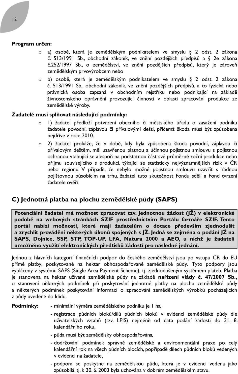 , obchodní zákoník, ve znění pozdějších předpisů, a to fyzická nebo právnická osoba zapsaná v obchodním rejstříku nebo podnikající na základě živnostenského oprávnění provozující činnosti v oblasti
