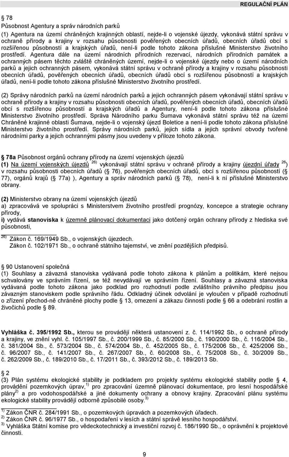 Agentura dále na území národních přírodních rezervací, národních přírodních památek a ochranných pásem těchto zvláště chráněných území, nejde-li o vojenské újezdy nebo o území národních parků a