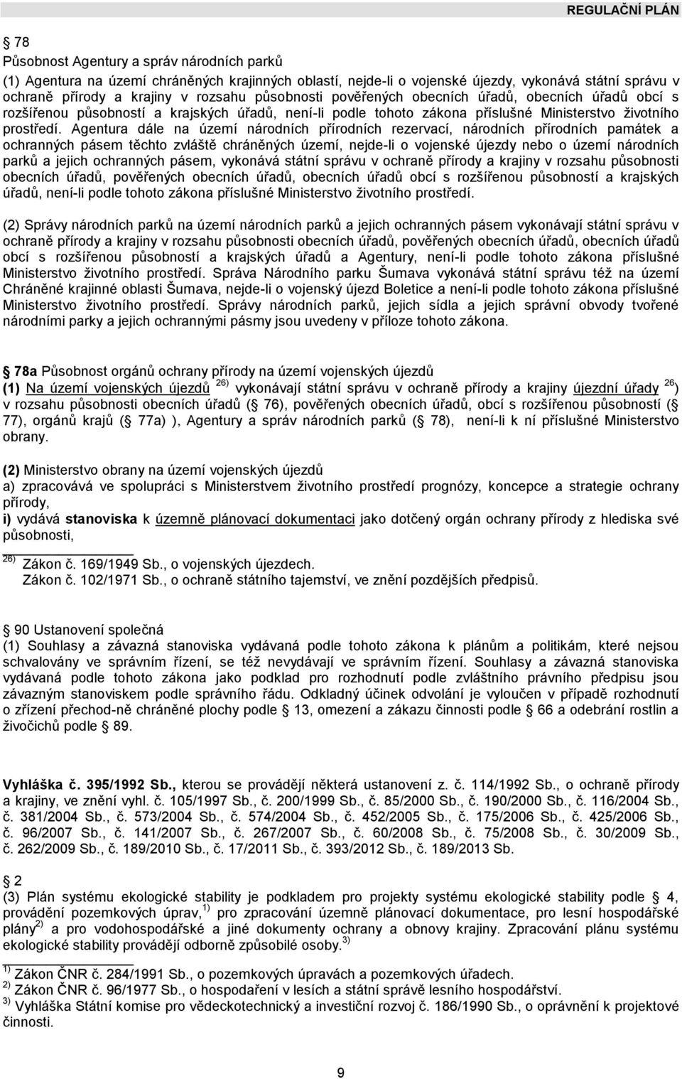 Agentura dále na území národních přírodních rezervací, národních přírodních památek a ochranných pásem těchto zvláště chráněných území, nejde-li o vojenské újezdy nebo o území národních parků a