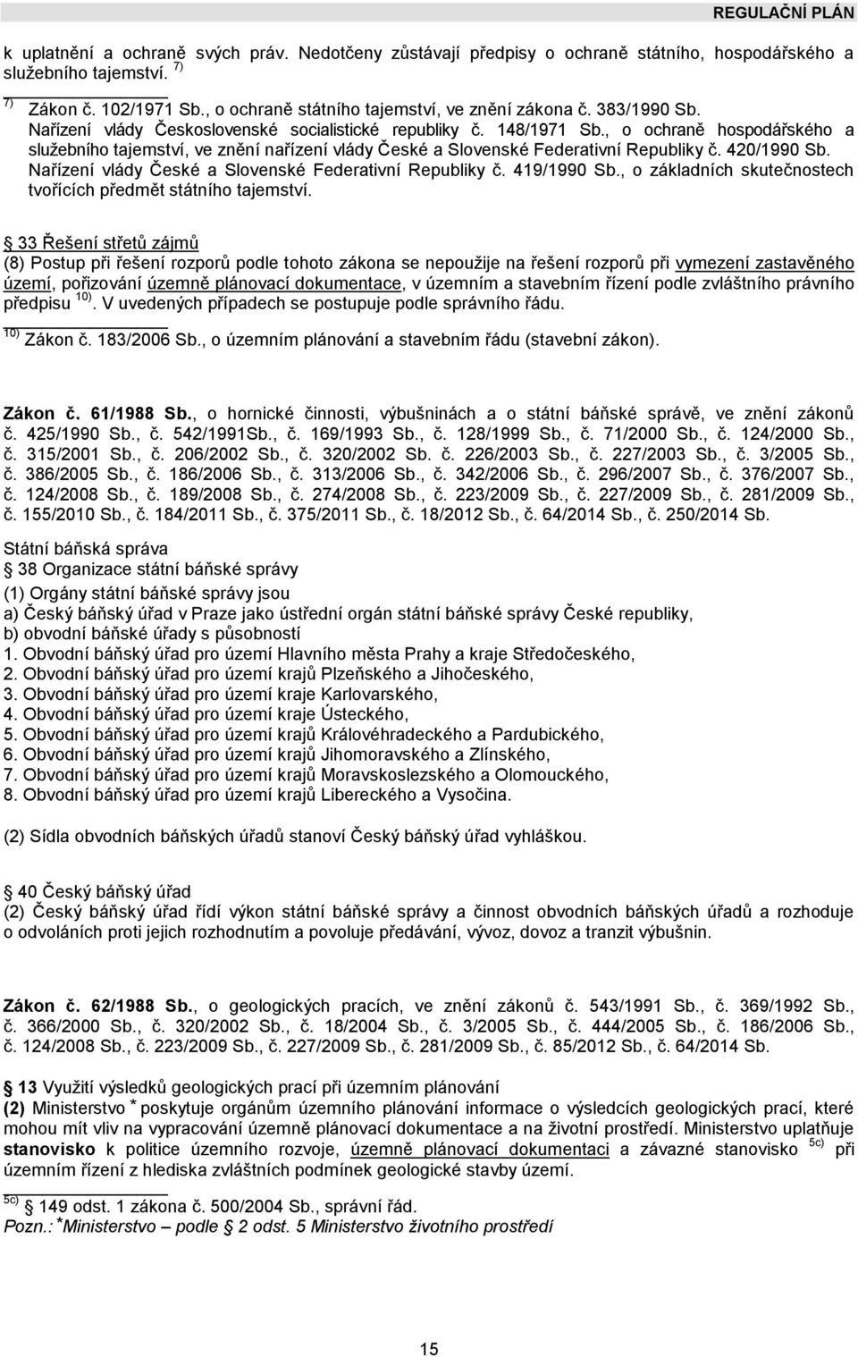 420/1990 Sb. Nařízení vlády České a Slovenské Federativní Republiky č. 419/1990 Sb., o základních skutečnostech tvořících předmět státního tajemství.