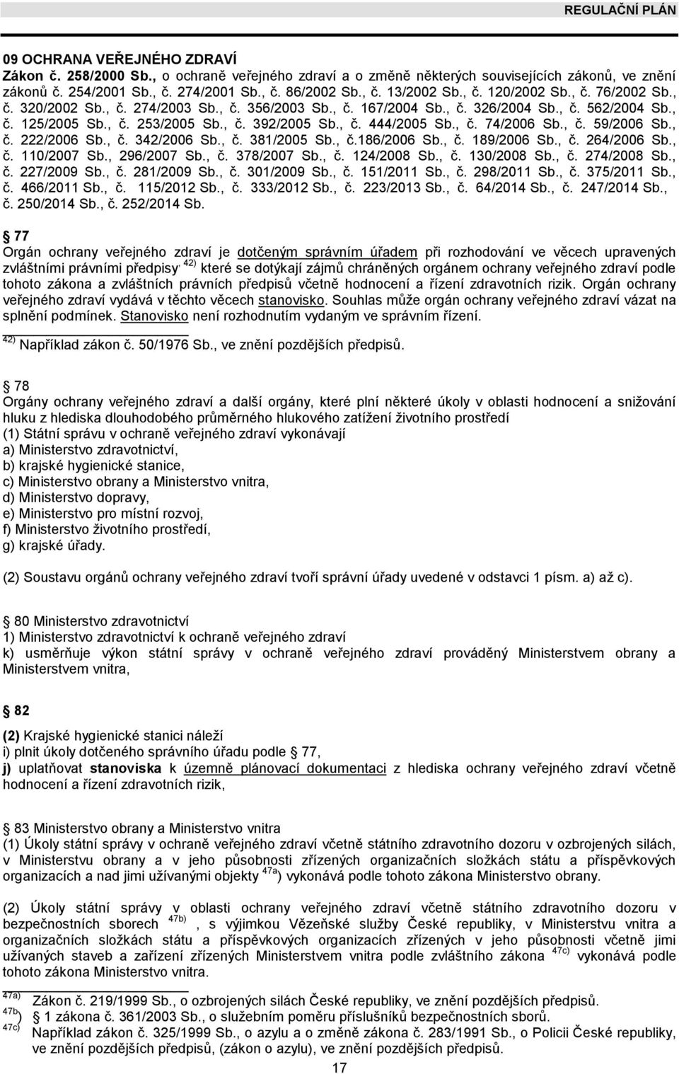 , č. 74/2006 Sb., č. 59/2006 Sb., č. 222/2006 Sb., č. 342/2006 Sb., č. 381/2005 Sb., č.186/2006 Sb., č. 189/2006 Sb., č. 264/2006 Sb., č. 110/2007 Sb., 296/2007 Sb., č. 378/2007 Sb., č. 124/2008 Sb.