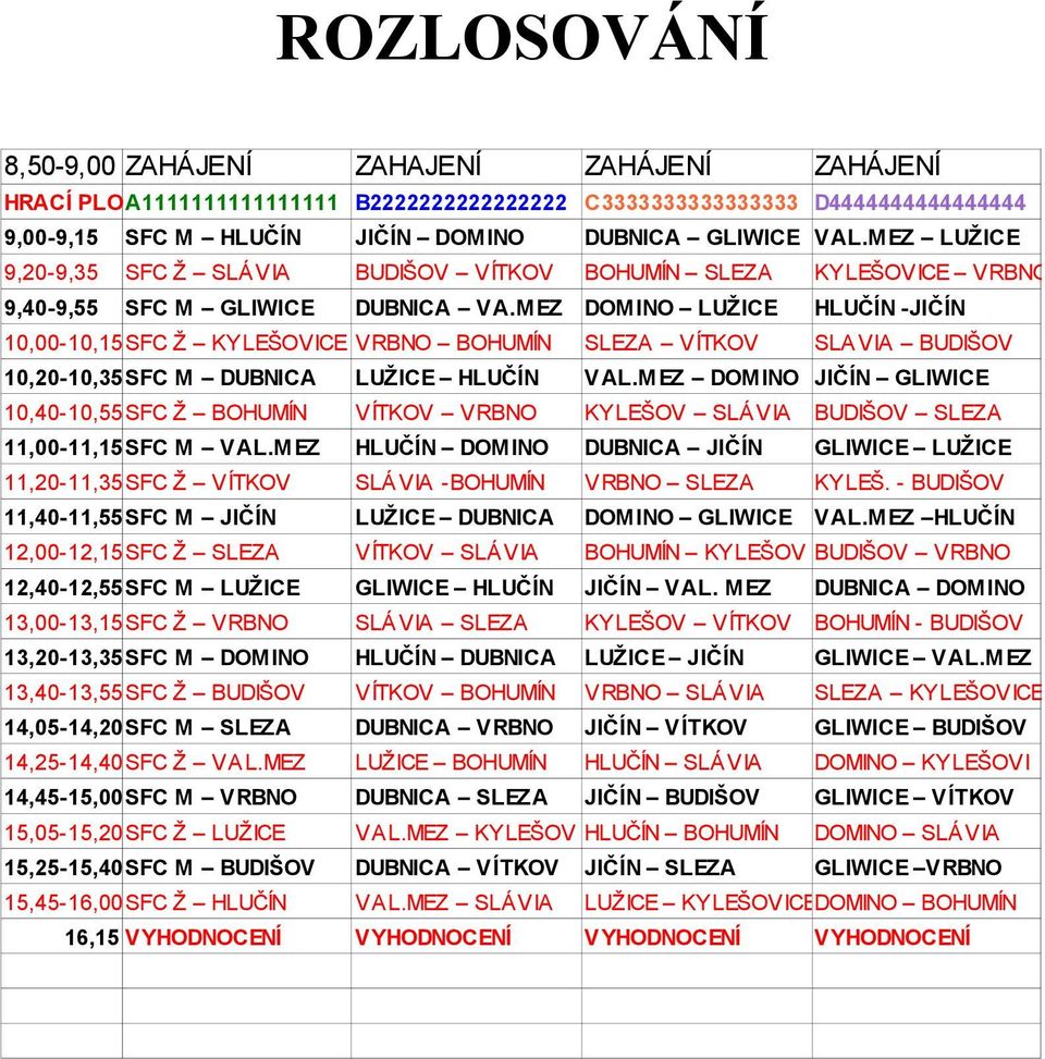 MEZ DOMINO LUŽICE HLUČÍN -JIČÍN 10,00-10,15SFC Ž KYLEŠOVICE VRBNO BOHUMÍN SLEZA VÍTKOV SLAVIA BUDIŠOV 10,20-10,35SFC M DUBNICA LUŽICE HLUČÍN VAL.