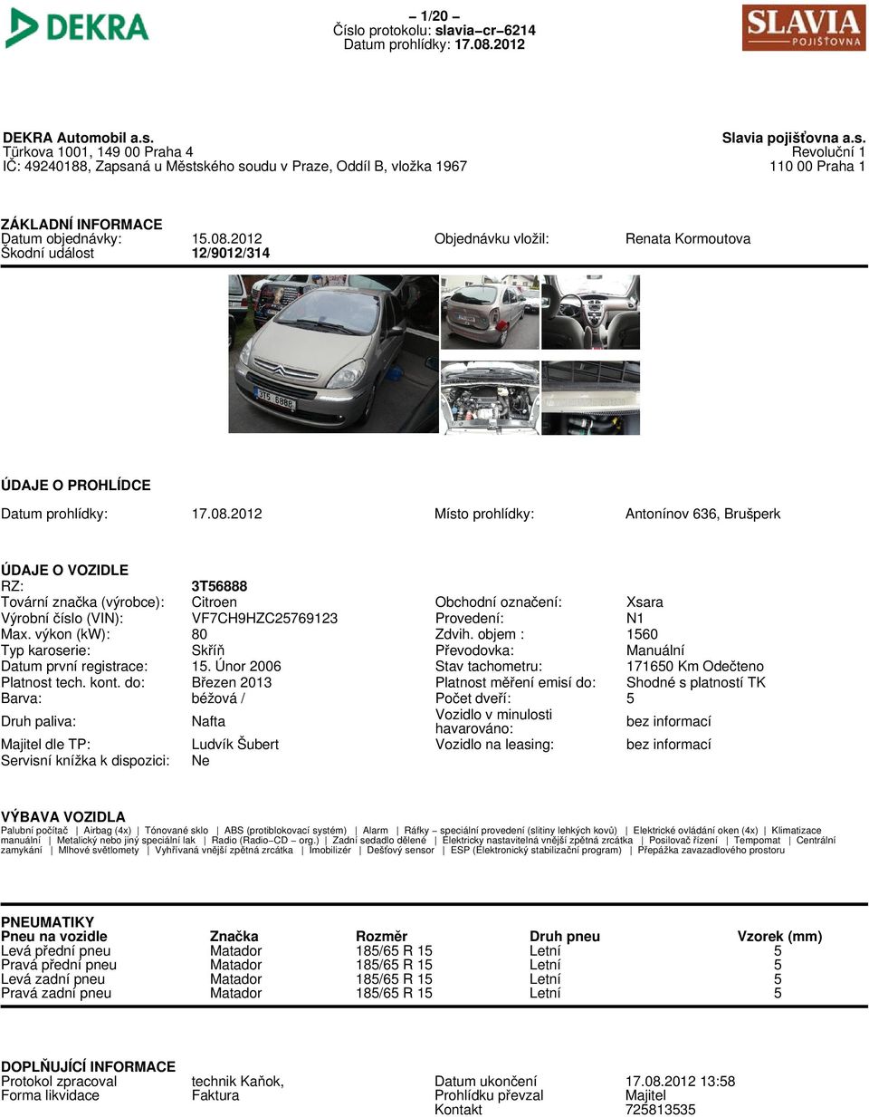 Obchodní označení: Xsara Výrobní číslo (VIN): VF7CH9HZC25769123 Provedení: N1 Max. výkon (kw): 80 Zdvih. objem : 1560 Typ karoserie: Skříň Převodovka: Manuální Datum první registrace: 15.