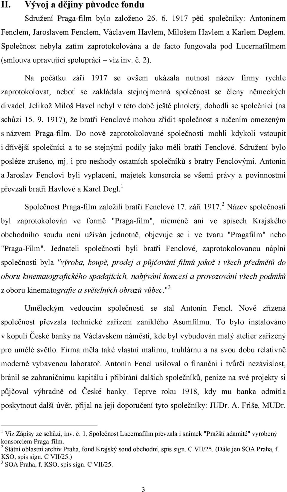 Na počátku září 1917 se ovšem ukázala nutnost název firmy rychle zaprotokolovat, neboť se zakládala stejnojmenná společnost se členy německých divadel.