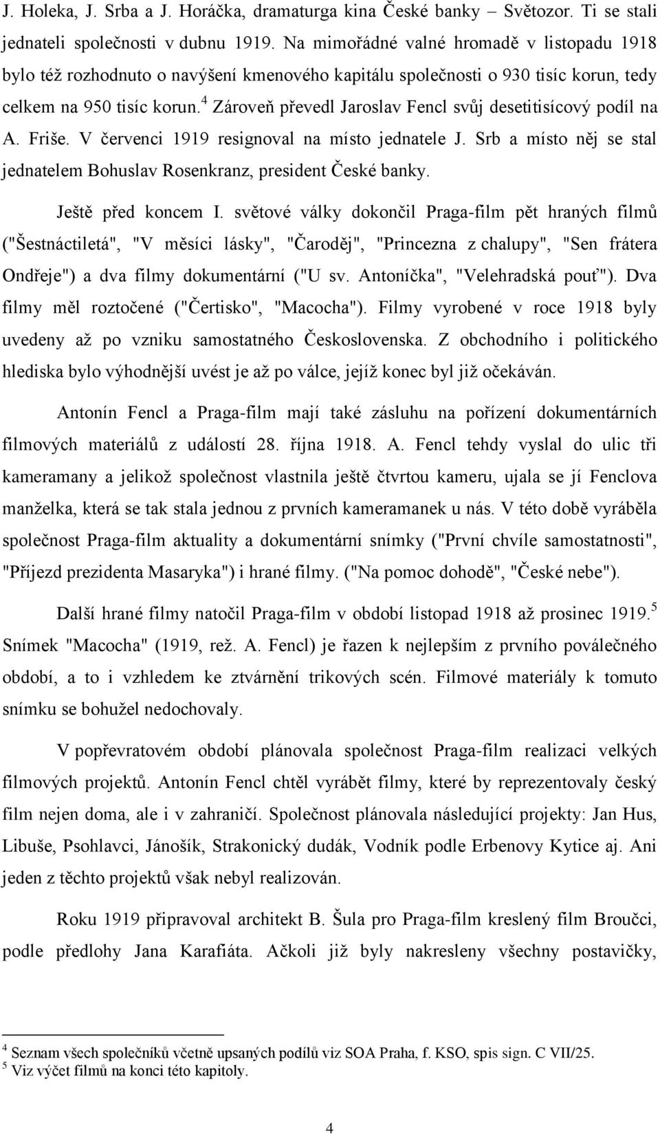 4 Zároveň převedl Jaroslav Fencl svůj desetitisícový podíl na A. Friše. V červenci 1919 resignoval na místo jednatele J. Srb a místo něj se stal jednatelem Bohuslav Rosenkranz, president České banky.