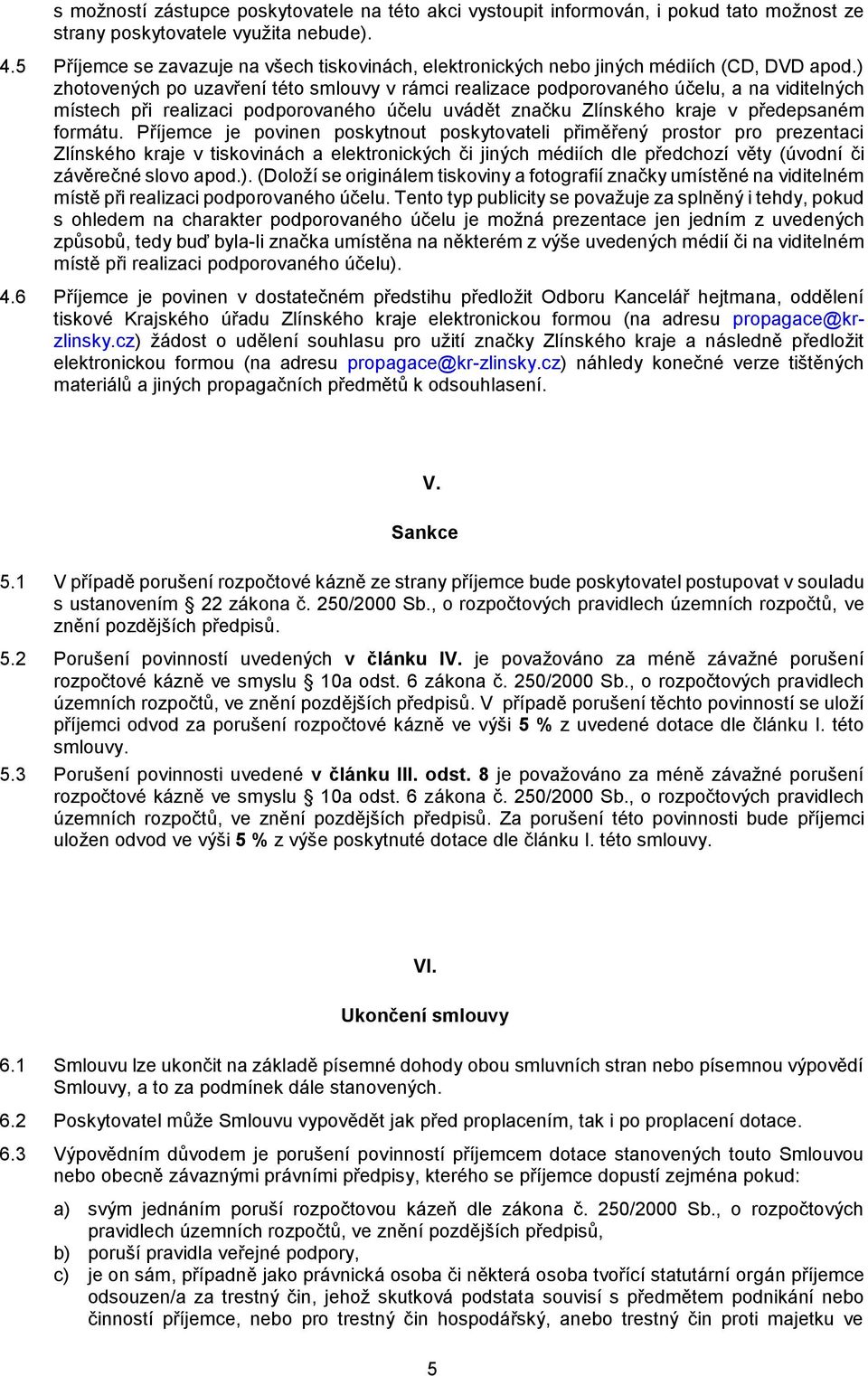 ) zhotovených po uzavření této smlouvy v rámci realizace podporovaného účelu, a na viditelných místech při realizaci podporovaného účelu uvádět značku Zlínského kraje v předepsaném formátu.