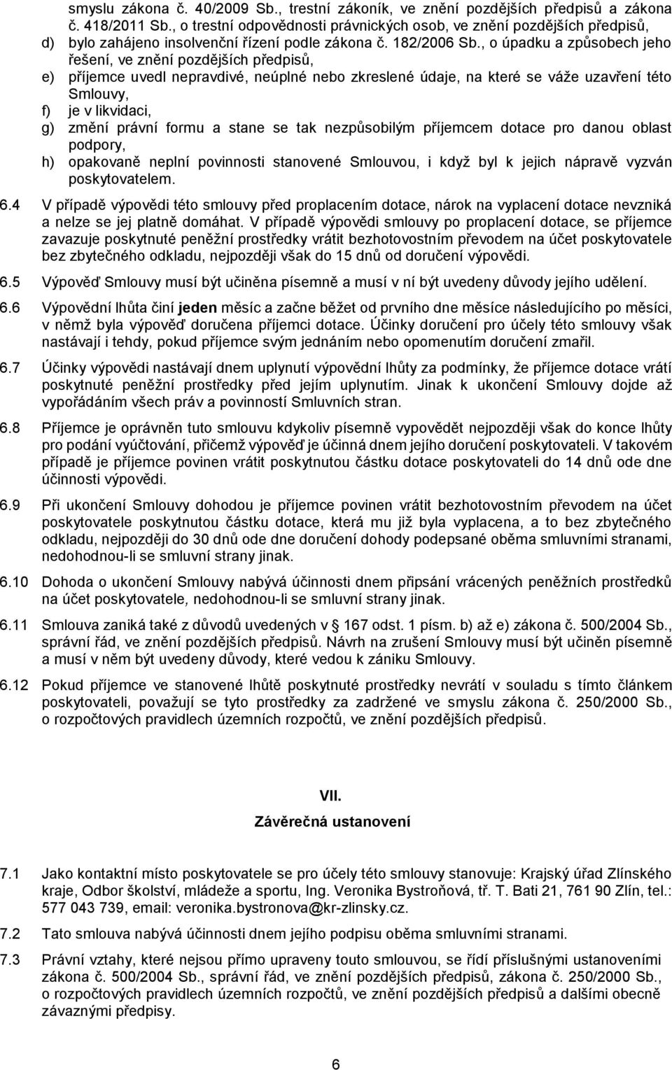 , o úpadku a způsobech jeho řešení, ve znění pozdějších předpisů, e) příjemce uvedl nepravdivé, neúplné nebo zkreslené údaje, na které se váže uzavření této Smlouvy, f) je v likvidaci, g) změní